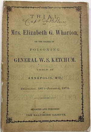 TRIAL OF MRS. ELIZABETH G. WHARTON, ON THE CHARGE OF POISONING GENERAL W.S. KETCHUM. TRIED AT ANN...