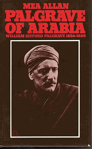 Palgrave of Arabia. The Life of William Gifford Palgrave 1826 - 1888