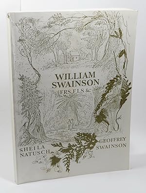 William Swainson of Fern Grove F.R.S., F.L.S. &c - The Anatomy of a Nineteenth-Century Naturalist
