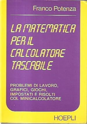 La matematica per il calcolatore tascabile : problemi di lavoro, grafici, giochi, impostati e ris...