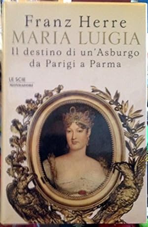 Maria Luigia. Il destino di un'Asburgo da Parigi a Parma