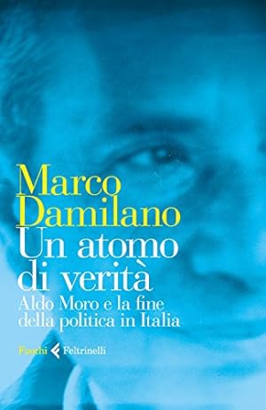 Un atomo di verità. Aldo Moro e la fine della politica in Italia