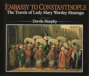 EMBASSY TO CONSTANTINOPLE ~ The Travels Of Lady Mary Wortley Montagu