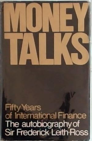 Money Talks: Fifty Years Of International Finance: The Autobiography Of Sir Frederick Leith Ross