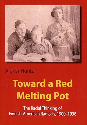 Toward a Red Melting Pot : The Racial Thinking of Finnish-American Radicals, 19001938 [Papers on...