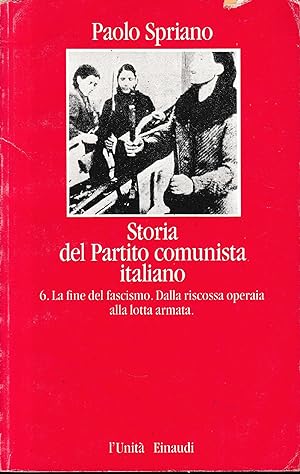 Storia del Partito comunista italiano, vol. 6. La fine del fascismo. Dalla riscossa operaia alla ...