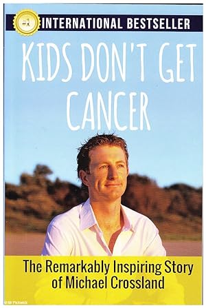 Kids Don't Get Cancer: The Remarkably Inspiring Story of Michael Crossland