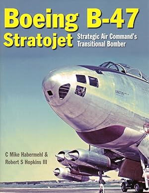 The Boeing B-47 Stratojet: Strategic Air Command's Transitional Bomber