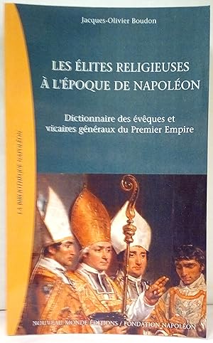 Les élites religieuses à l'époque de Napoléon. Dictionnaire des évêques et vicaires généraux du P...
