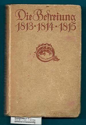 Die Befreiung 1813 - 1814 - 1815 : Urkunden - Berichte - Briefe mit geschichtlichen Verbindungen