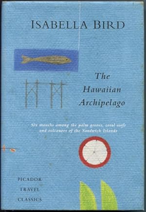 The Hawaiian Archipelago : Six Months Among the Palm Groves, Coral Reefs and Volcanoes of the San...