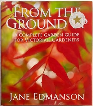 From the ground up : a complete garden guide for Victorian gardeners.