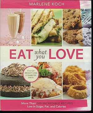 Eat What You Love: More than 300 Incredible Recipes Low in Sugar, Fat, and Calories
