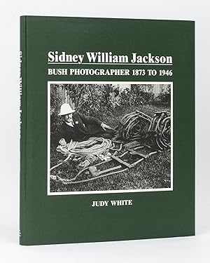 Sidney William Jackson. Bush Photographer, 1873 to 1946. Compiled and edited by Judy White