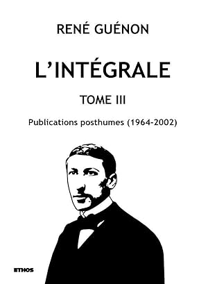 l'intégrale t.3 ; publications posthumes (1964-2002)