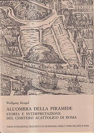 All'ombra della piramide. Storia e interpretazione del Cimitero Acattolico di Roma