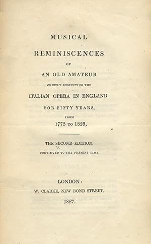 Musical Reminiscences of An Old Amateur chiefly respecting the Italian Opera in England for fifty...
