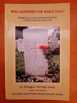 Who Answered The Bugle Call?: Kilbeggan And Neighbourhood During World War One