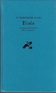 A Field Guide to the Birds. A Completely New Guide to All the Birds of Eastern and Central North ...