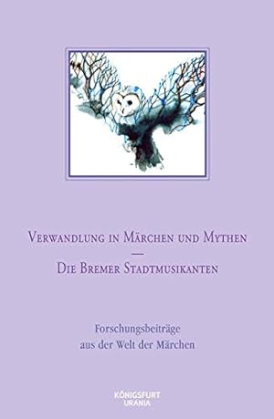 Verwandlung in Märchen und Mythen / Die Bremer Stadtmusikanten: Forschungsbeiträge aus der Welt d...