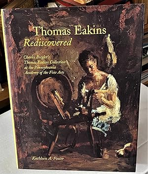 Thomas Eakins Rediscovered: Charles Bregler's Thomas Eakins Collection at the Pennsylvania Academ...