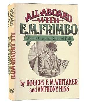 ALL ABOARD WITH E. M. FRIMBO Word's Greatest Railroad Buff