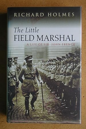 The Little Field Marshal. A Life of Sir John French.
