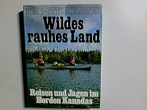 Wildes rauhes Land : Reisen u. Jagen im Norden Kanadas.