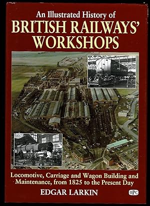 An Illustrated History of British Railways' Workshops: Locomotive, Carriage, and Wagon Building a...