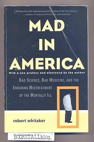 Mad in America : Bad Science, Bad Medicine, and the Enduring Mistreatment of the Mentally Ill