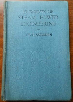 Elements of Steam Power Engineering by JB. O. Sneeden. 1943