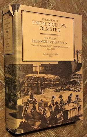 The Papers of Frederick Law Olmsted, Volume 4: Defending the Union: the Civil War and the U. S. S...