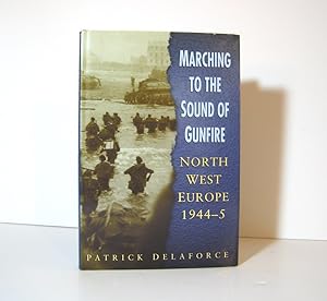 World War II, Marching to the Sound of Gunfire North-West Europe 1944 - 45, by Patrick Delaforce....