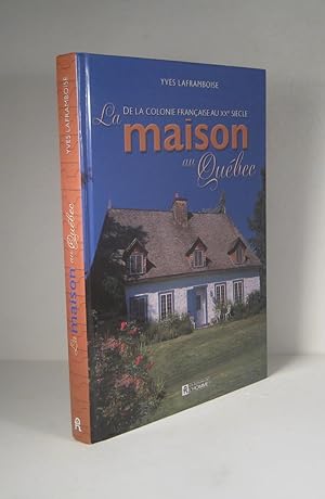 La Maison au Québec. De la colonie française au XXe (20e) siècle