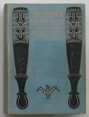 The Savage South Seas: Painted by Norman H. Hardy. Described by E. Way Elkington