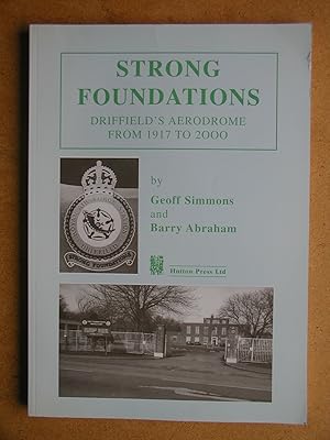 Strong Foundations: Driffield's Aerodrome from 1917 to 2000.
