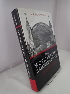 The World's First Railway System: Enterprise, Competition, and Regulation on the Railway Network ...
