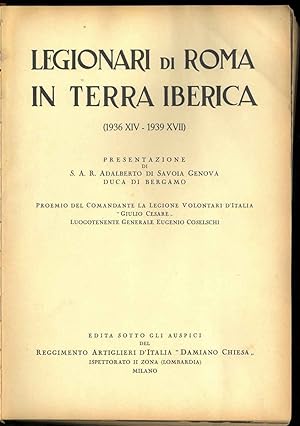 Legionari di Roma in terra iberica (1936 XIV - 1939 XVII). Presentazione di S.A.R. Adalberto di S...