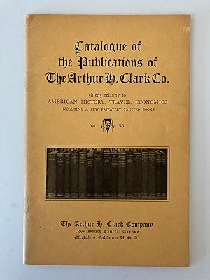 CATALOGUE OF THE PUBLICATIONS OF THE ARTHUR H. CLARK CO., CHIEFLY RELATING TO AMERICAN HISTORY, T...