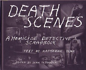 DEATH SCENES: A HOMICIDE DETECTIVE'S SCRAPBOOK - LIMITED EDITION SIGNED BY KATHERINE DUNN - WITH ...