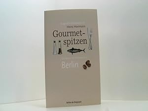 Gourmetspitzen - Die besten 100 Restaurants in Berlin: Ausgewählt und bewertet von Heinz Horrmann