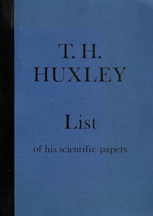 Thomas Henry Huxley: A list of his scientific notebooks, drawings, and other papers, preserved in...