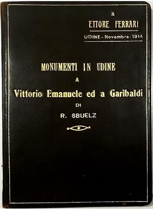 Notizie sui monumenti eretti in Udine a Vittorio Emanuele e a Garibaldi Raccolte da Raffaello Sbu...