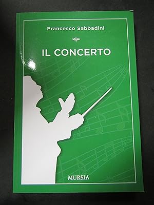 Sabbadini Francesco. Il concerto. Mursia. 2017-I