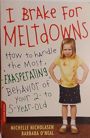 I Brake for Meltdowns: How to Handle the Most Exasperating Behavior of Your 2- to 5-year-old