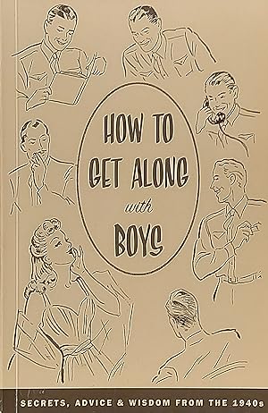 How to Get Along with Boys: Secrets, Advice & Wisdom From the 1940's