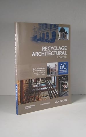 Recyclage architectural à Québec. 60 réalisations créatives
