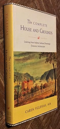The Complete House and Grounds; Learning from Andrew Jackson Downings Domestic Architecture
