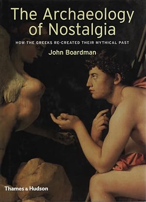 The Archaeology of Nostalgia: How the Greeks re-created their mythical past.