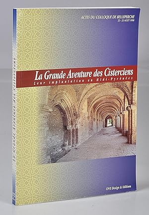 La Grande Aventure des Cisterciens, Leur Implantations en Midi-Pyrénées. Actes du Colloque organi...